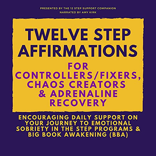 Twelve Step Affirmations for Controllers/Fixers, Chaos Creators & Adrenaline Recovery