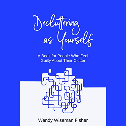 Decluttering as Yourself by Wendy Wiseman Fisher