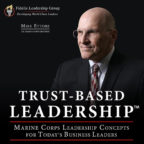Trust-Based Leadership: Marine Corps Leadership Concepts for Today's Business Leaders