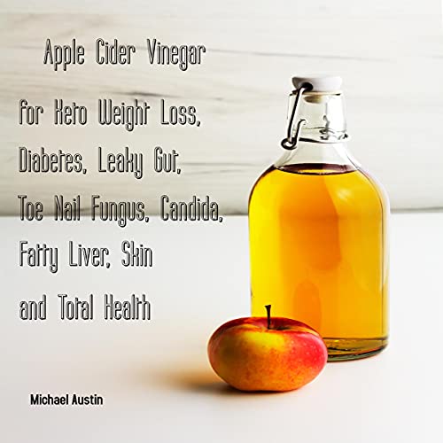 Apple Cider Vinegar for Keto Weight Loss, Diabetes, Leaky Gut, Toe Nail Fungus, Candida, Fatty Liver, Skin and Total Health