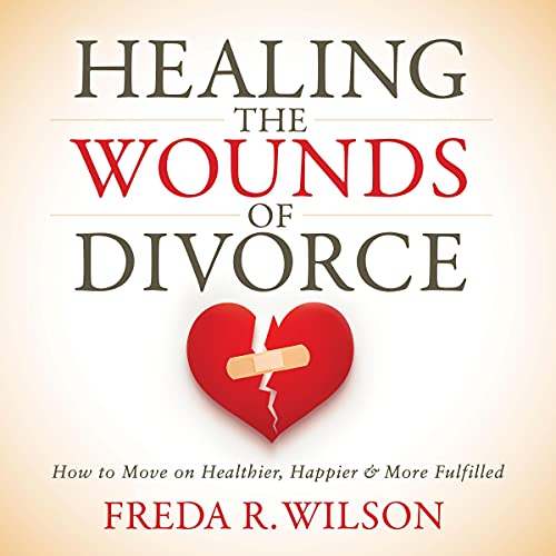 Healing the Wounds of Divorce by Freda R. Wilson
