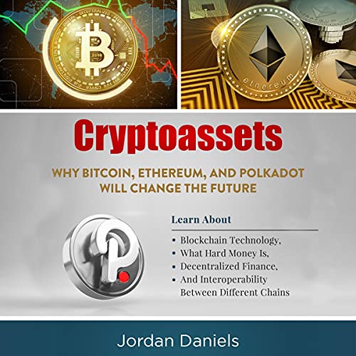 Cryptoassets: Why Bitcoin, Ethereum, and Polkadot Will Change the Future