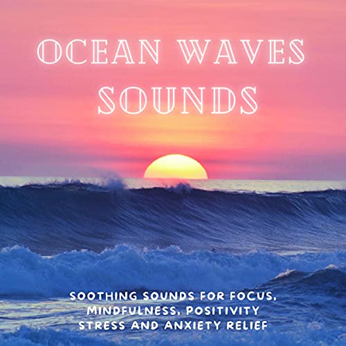 Ocean Waves Sounds: Soothing Sounds for Focus, Mindfulness, Positivity, Stress and Anxiety Relief