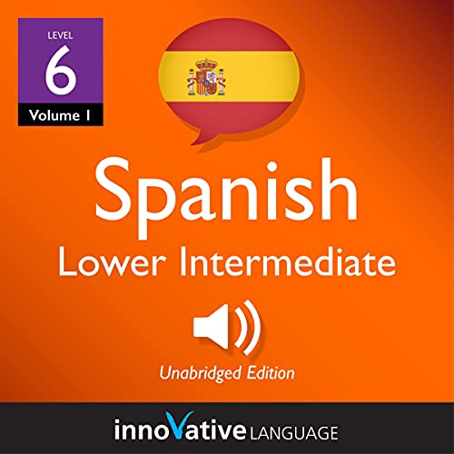 Learn Spanish - Level 6: Lower Intermediate Spanish, Volume 1: Lessons 1-25 by Innovative Language Learning