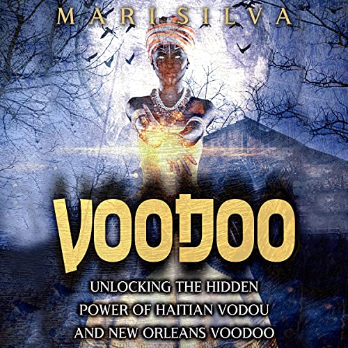 Voodoo: Unlocking the Hidden Power of Haitian Vodou and New Orleans Voodoo by Mari Silva
