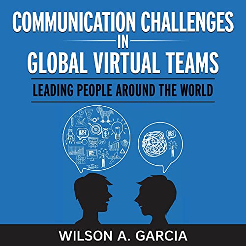 Communication Challenges in Global Virtual Teams: Leading People Around the World