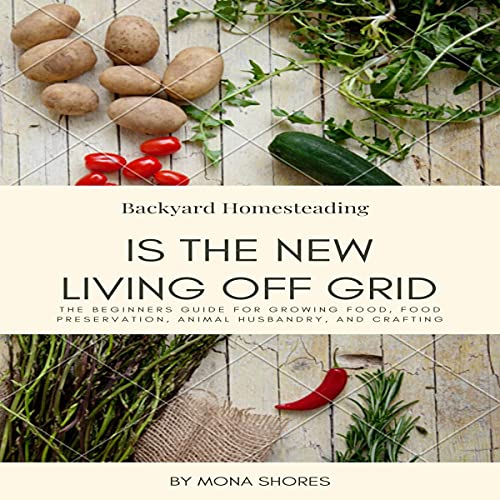Backyard Homesteading Is the New Living off Grid
