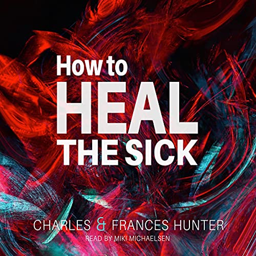How to Heal the Sick by Charles Hunter