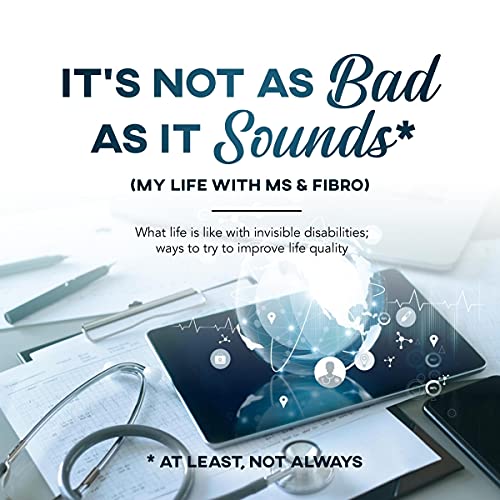 It's Not as Bad as It Sounds (My Life with Ms & Fibro) by Yvonne Decelis