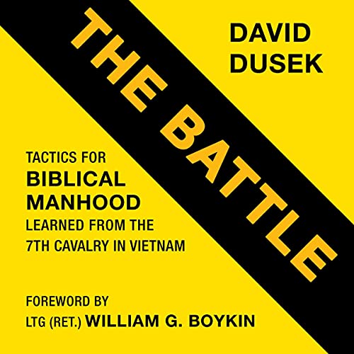 The Battle: Tactics for Biblical Manhood Learned from the 7th Cavalry in Vietnam by David Dusek