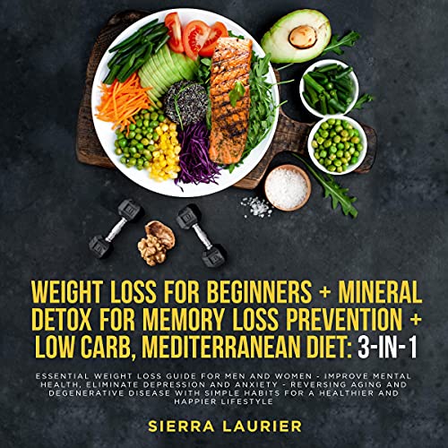 Weight Loss for Beginners + Mineral Detox for Memory Loss Prevention + Low Carb, Mediterranean Diet: 3 in 1
