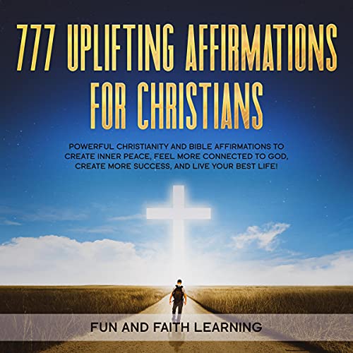 777 Uplifting Affirmations for Christians by Fun and Faith Learning