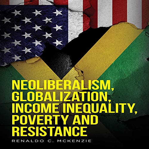 Neoliberalism, Globalization, Income Inequality, Poverty and Resistance