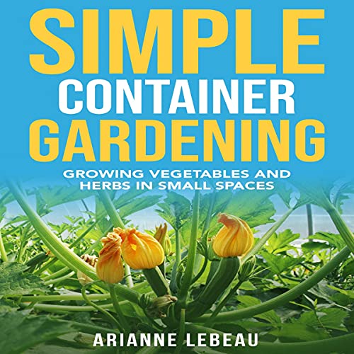 Simple Container Gardening by Arianne LeBeau