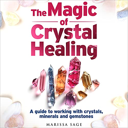The Magic of Crystal Healing by Marissa Sage