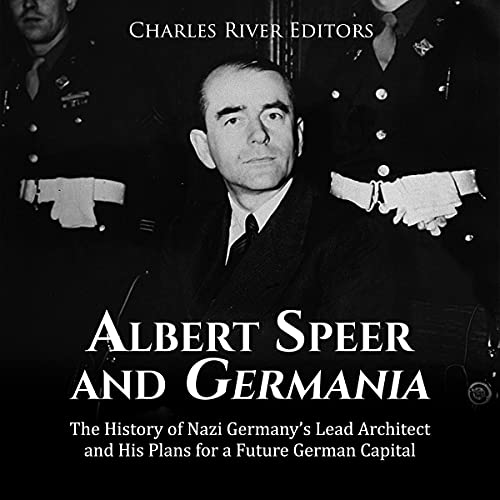 Albert Speer and Germania by Charles River Editors