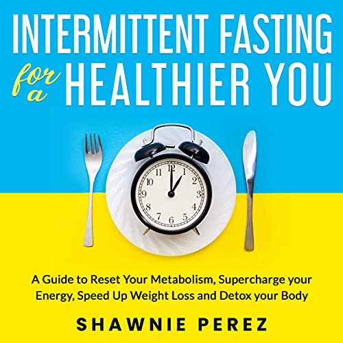 Intermittent Fasting for a Healthier You by Shawnie Perez