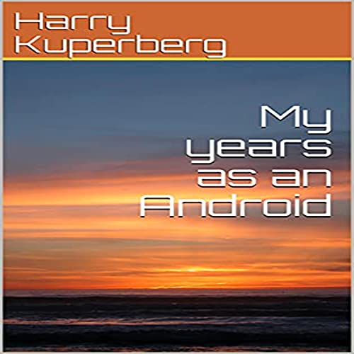 My Years as an Android by Harry Kuperberg