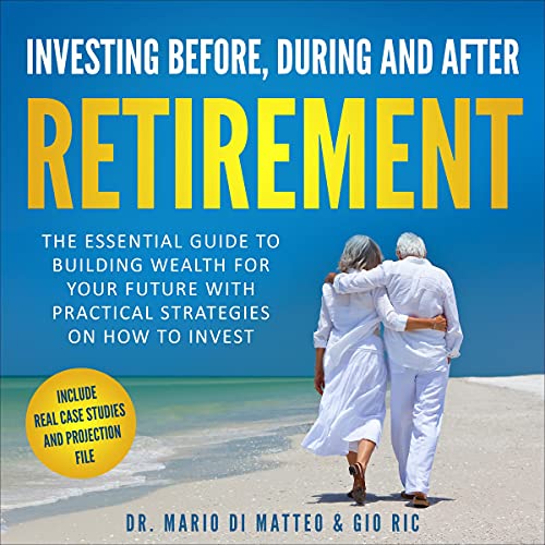 Investing Before, During and After Retirement by Dr. Mario Di Matteo