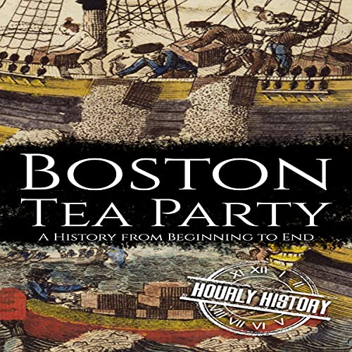 Boston Tea Party: A History from Beginning to End by Hourly History