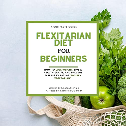 A Complete Guide, Flexitarian Diet for Beginners by Amanda Sterling