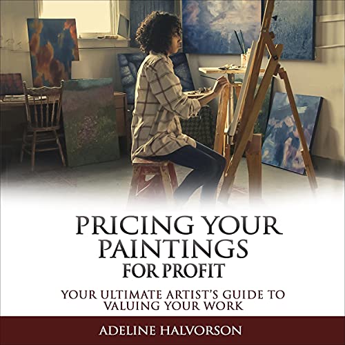 Pricing Your Paintings for Profit by Adeline Halvorson