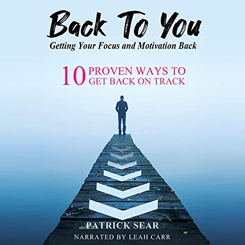 Back to You: Getting Your Focus and Motivation Back by Patrick Sear