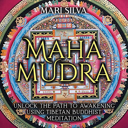 Mahamudra: Unlock the Path to Awakening Using Tibetan Buddhist Meditation by Mari Silva
