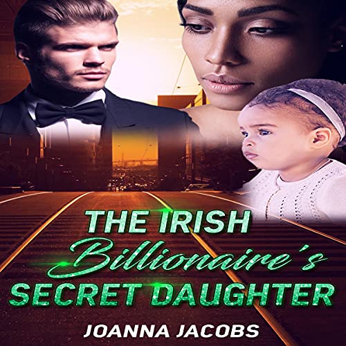 The Irish Billionaire's Secret Daughter by Joanna Jacobs