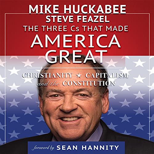 The Three Cs That Made America Great by Mike Huckabee