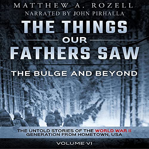The Bulge and Beyond: The Untold Stories of the World War II Generation from Hometown, USA