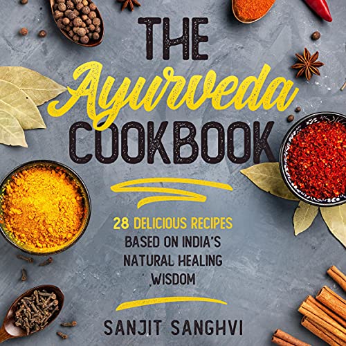 The Ayurveda Cookbook: 28 Delicious Recipes Based on India’s Natural Healing Wisdom
