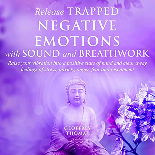 Release Trapped Negative Emotions with Sound and Breathwork by Geoffrey Thomas