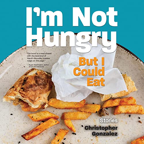 I'm Not Hungry but I Could Eat by Christopher Gonzalez