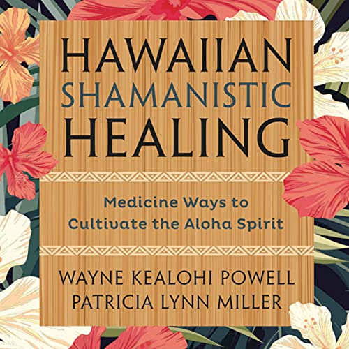 Hawaiian Shamanistic Healing by Wayne Kealohi Powell