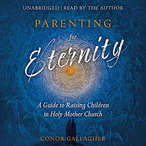 Parenting for Eternity by Conor Gallagher