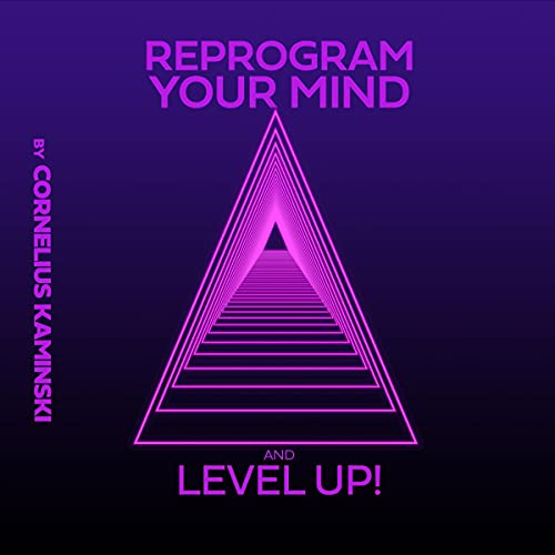 Reprogram Your Mind and Level Up by Cornelius Kaminski