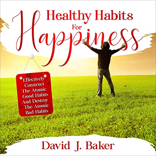 Healthy Habits for Happiness by David J. Baker
