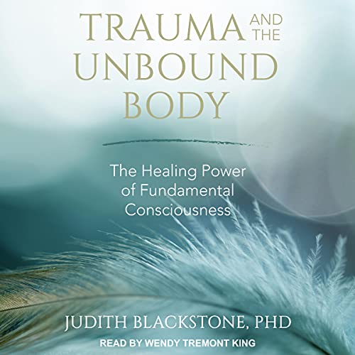 Trauma and the Unbound Body by Judith Blackstone PhD