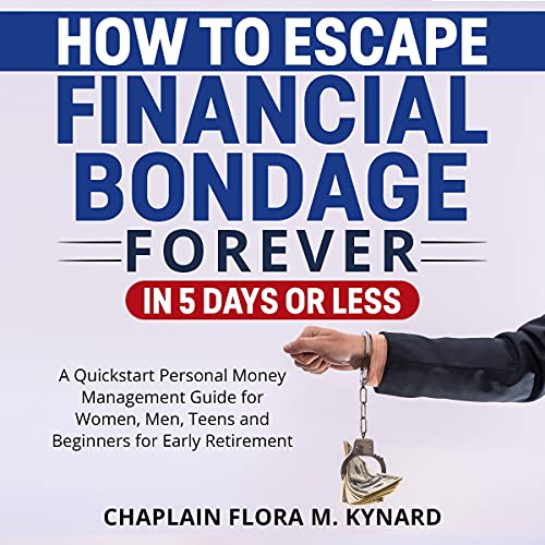 How to Escape Financial Bondage Forever: In 5 Days or Less