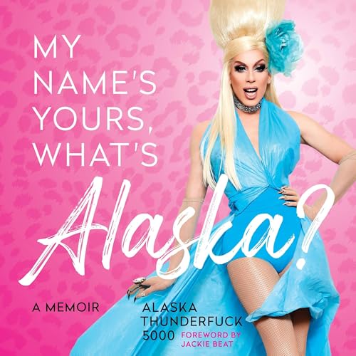 My Name's Yours, What's Alaska? by Alaska Thunderfuck 5000