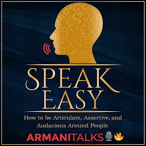 Speak Easy: How to Be Articulate, Assertive, and Audacious Around People
