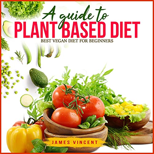 A Guide to Plant Based Diet Best Diet for Beginners by James Vincent