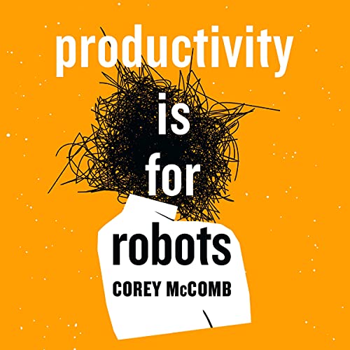 Productivity Is for Robots by Corey McComb