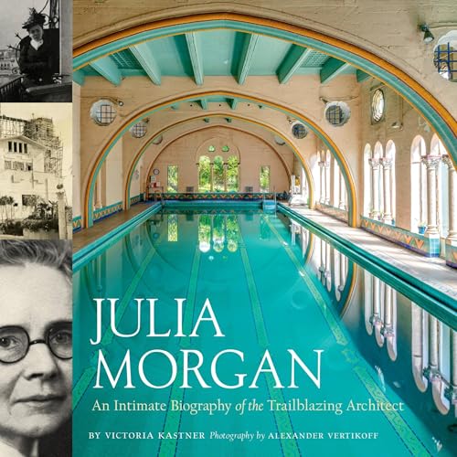 Julia Morgan: An Intimate Biography of the Trailblazing Architect by Victoria Kastner