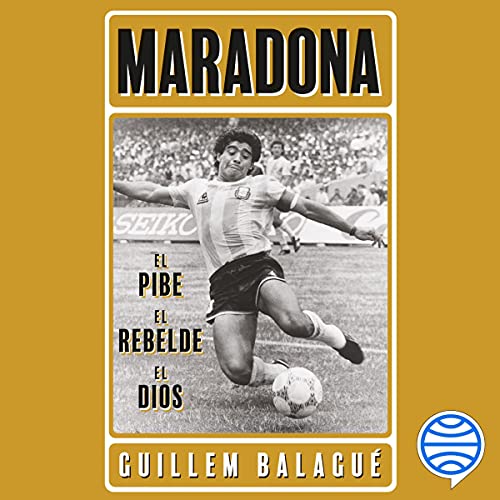 Maradona: el pibe, el rebelde, el dios by Guillem Balagué