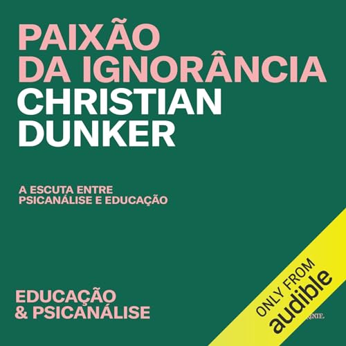 Paixão da Ignorância by Christian Dunker