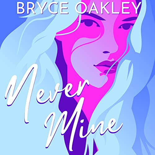 Never Mine by Bryce Oakley