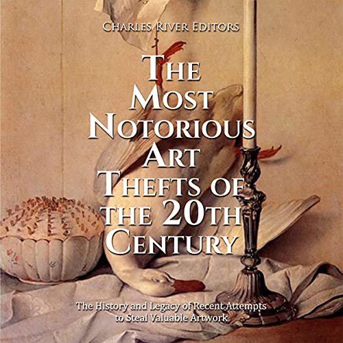 The Most Notorious Art Thefts of the 20th Century by Charles River Editors