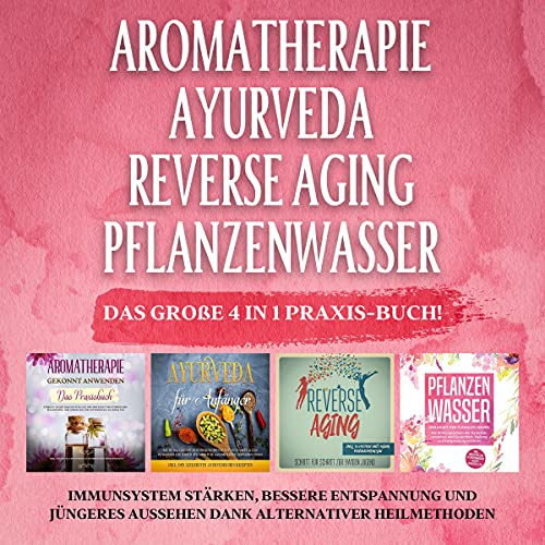 Aromatherapie - Ayurveda - Reverse Aging - Pflanzenwasser